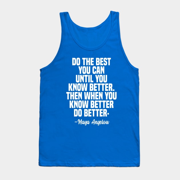 Maya Angelou Quote, do the best you can until you know better. Tank Top by adil shop